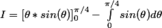 I = [\theta*sin(\theta)]_{0}^{\pi/4} - \int_{0}^{\pi/4}{sin(\theta)d\theta}